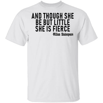 And Though She Be But Little She Is Fierce T-Shirt CustomCat