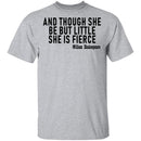 And Though She Be But Little She Is Fierce T-Shirt CustomCat