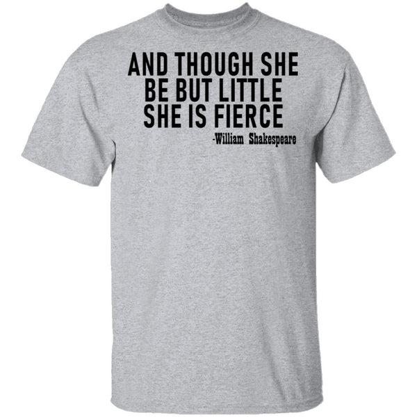 And Though She Be But Little She Is Fierce T-Shirt CustomCat