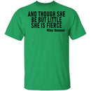 And Though She Be But Little She Is Fierce T-Shirt CustomCat