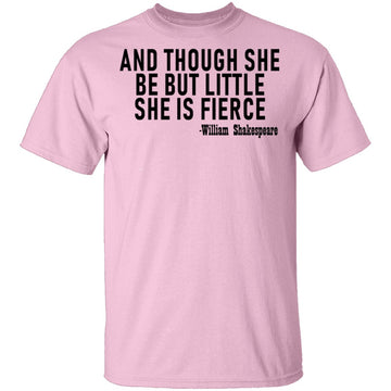 And Though She Be But Little She Is Fierce T-Shirt CustomCat