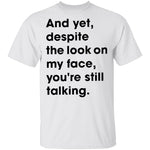 And Yet Despite The Look on My Face T-Shirt CustomCat