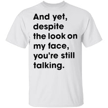 And Yet Despite The Look on My Face T-Shirt