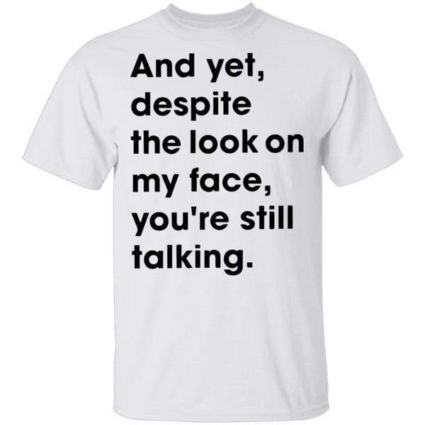 And Yet Despite The Look on My Face T-Shirt CustomCat