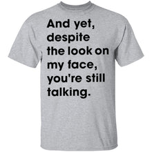 And Yet Despite The Look on My Face T-Shirt