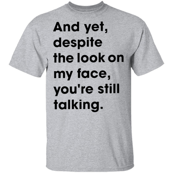 And Yet Despite The Look on My Face T-Shirt CustomCat