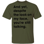 And Yet Despite The Look on My Face T-Shirt CustomCat