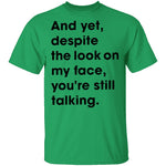 And Yet Despite The Look on My Face T-Shirt CustomCat