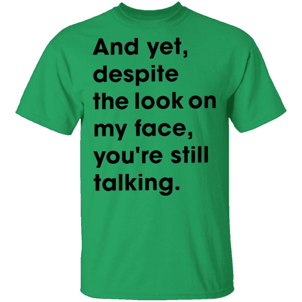 And Yet Despite The Look on My Face T-Shirt CustomCat