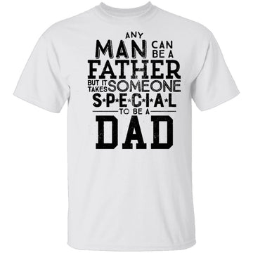 Any Man Can Be A Father But It Takes Someone Special To Be A Dad T-Shirt CustomCat