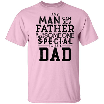 Any Man Can Be A Father But It Takes Someone Special To Be A Dad T-Shirt CustomCat