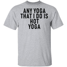 Any Yoga That I Do Is Hot Yoga T-Shirt