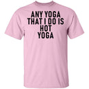 Any Yoga That I Do Is Hot Yoga T-Shirt CustomCat