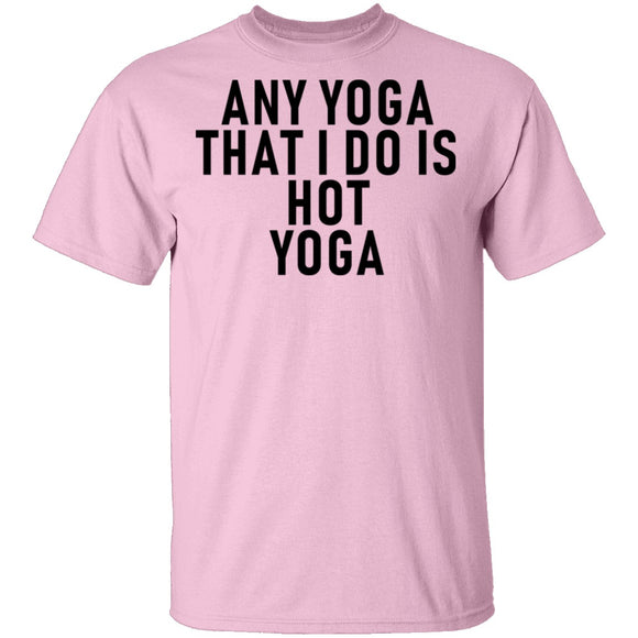 Any Yoga That I Do Is Hot Yoga T-Shirt CustomCat