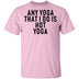 Any Yoga That I Do Is Hot Yoga T-Shirt CustomCat