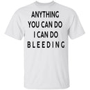Anything you can do I can do Bleeding T-Shirt CustomCat