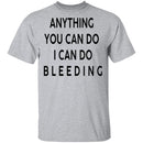 Anything you can do I can do Bleeding T-Shirt CustomCat