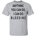 Anything you can do I can do Bleeding T-Shirt CustomCat
