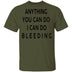 Anything you can do I can do Bleeding T-Shirt CustomCat
