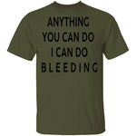 Anything you can do I can do Bleeding T-Shirt CustomCat