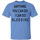 Anything you can do I can do Bleeding T-Shirt CustomCat
