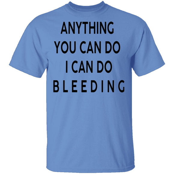 Anything you can do I can do Bleeding T-Shirt CustomCat