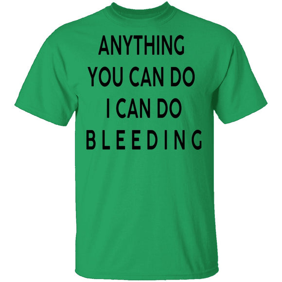 Anything you can do I can do Bleeding T-Shirt CustomCat