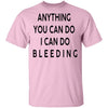 Anything you can do I can do Bleeding T-Shirt CustomCat