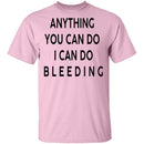 Anything you can do I can do Bleeding T-Shirt CustomCat