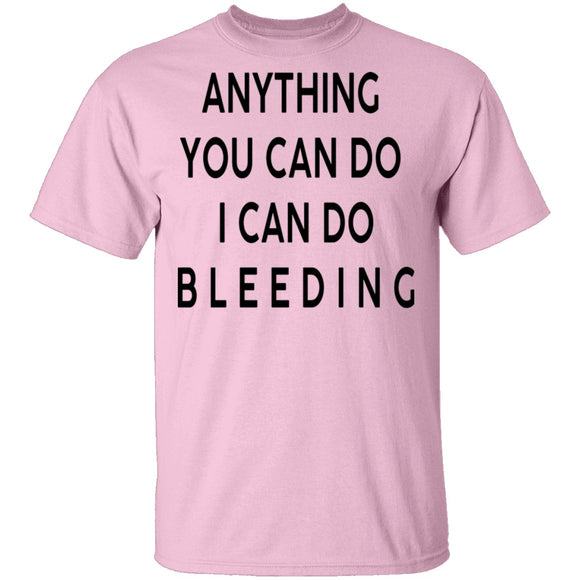 Anything you can do I can do Bleeding T-Shirt CustomCat