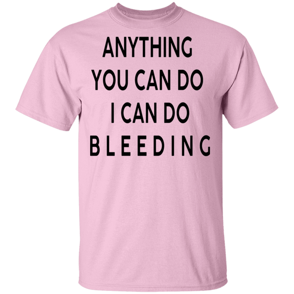 Anything you can do I can do Bleeding T-Shirt CustomCat