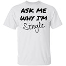 Ask Me Why I'm Single T-Shirt CustomCat