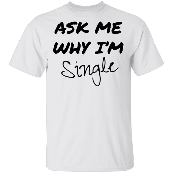 Ask Me Why I'm Single T-Shirt CustomCat
