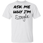 Ask Me Why I'm Single T-Shirt CustomCat