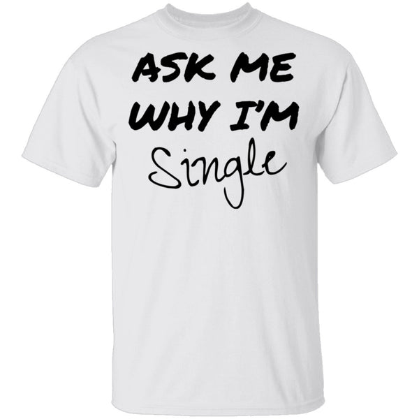 Ask Me Why I'm Single T-Shirt CustomCat