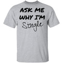 Ask Me Why I'm Single T-Shirt CustomCat
