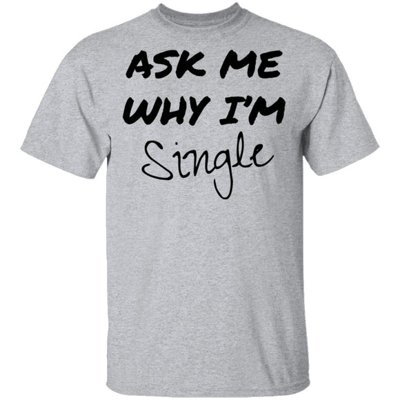 Ask Me Why I'm Single T-Shirt CustomCat