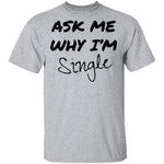 Ask Me Why I'm Single T-Shirt CustomCat