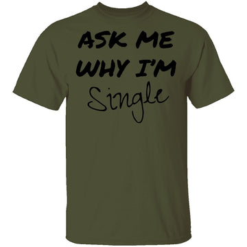 Ask Me Why I'm Single T-Shirt CustomCat