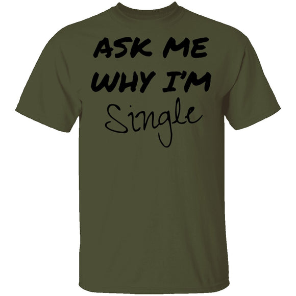 Ask Me Why I'm Single T-Shirt CustomCat