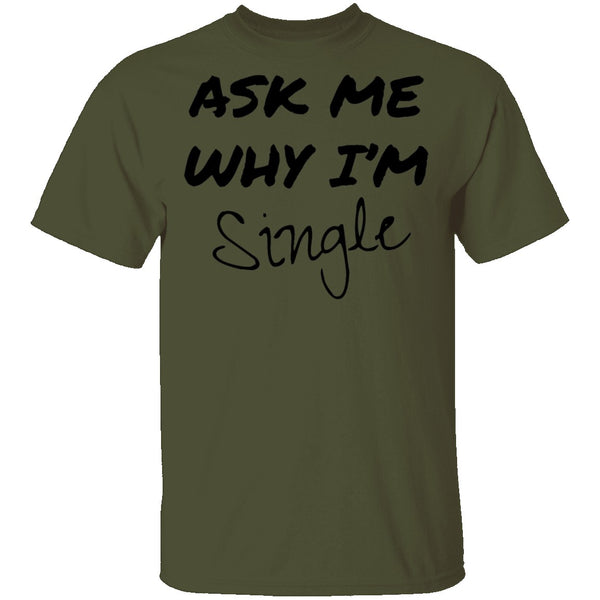 Ask Me Why I'm Single T-Shirt CustomCat