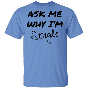 Ask Me Why I'm Single T-Shirt CustomCat