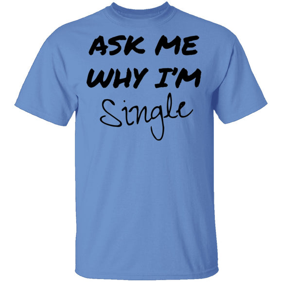 Ask Me Why I'm Single T-Shirt CustomCat