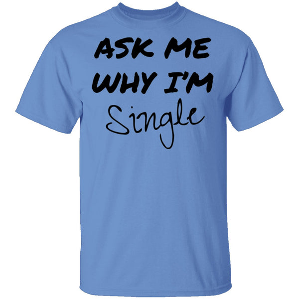 Ask Me Why I'm Single T-Shirt CustomCat