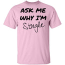 Ask Me Why I'm Single T-Shirt CustomCat