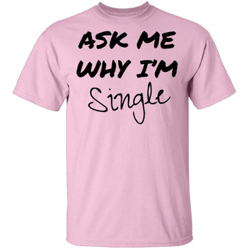 Ask Me Why I'm Single T-Shirt CustomCat