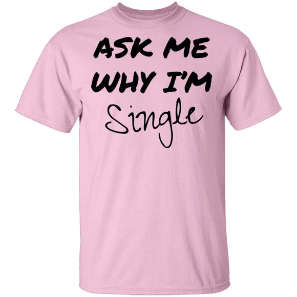 Ask Me Why I'm Single T-Shirt CustomCat