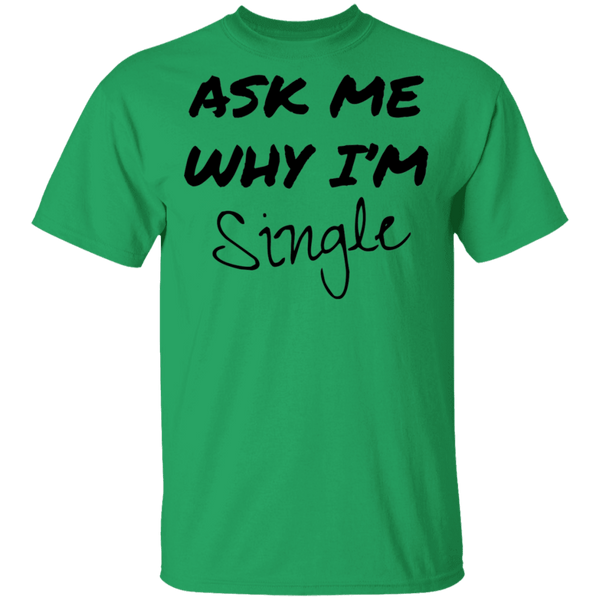 Ask Me Why I'm Single T-Shirt CustomCat