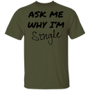 Ask Me Why I'm Single T-Shirt CustomCat