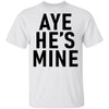 Aye He's Mine T-Shirt CustomCat